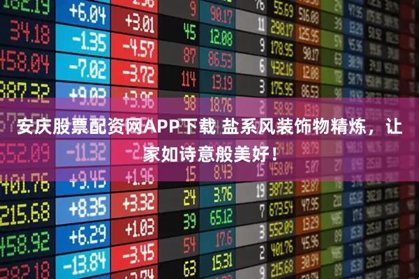 安庆股票配资网APP下载 盐系风装饰物精炼，让家如诗意般美好！