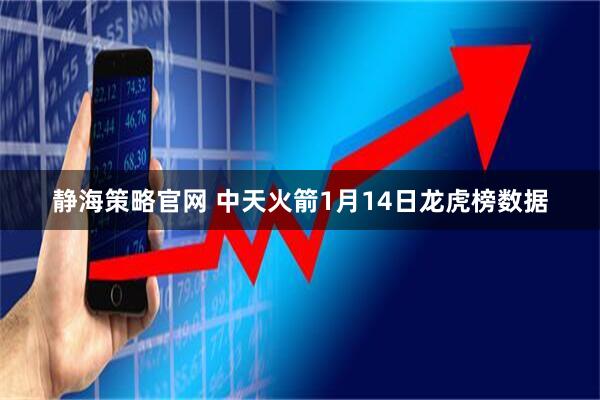 静海策略官网 中天火箭1月14日龙虎榜数据