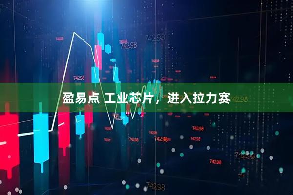 盈易点 工业芯片，进入拉力赛